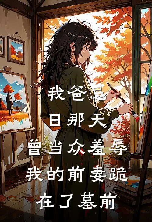 我爸忌日那天，曾当众羞辱我的前妻跪在了墓前