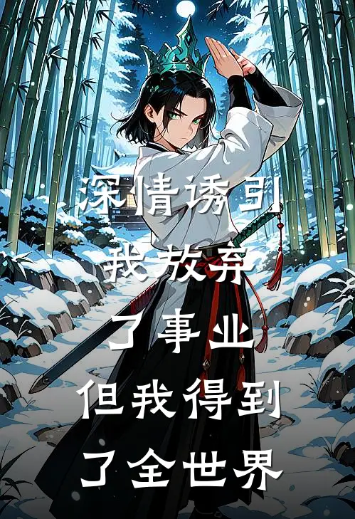 深情诱引，我放弃了事业，但我得到了全世界