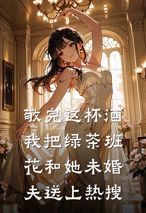 敬完这杯酒，我把绿茶班花和她未婚夫送上热搜