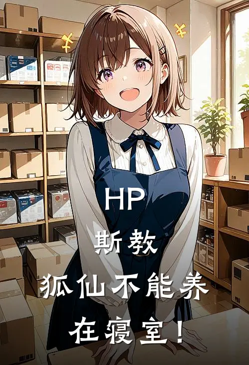 HP：斯教，狐仙不能养在寝室！