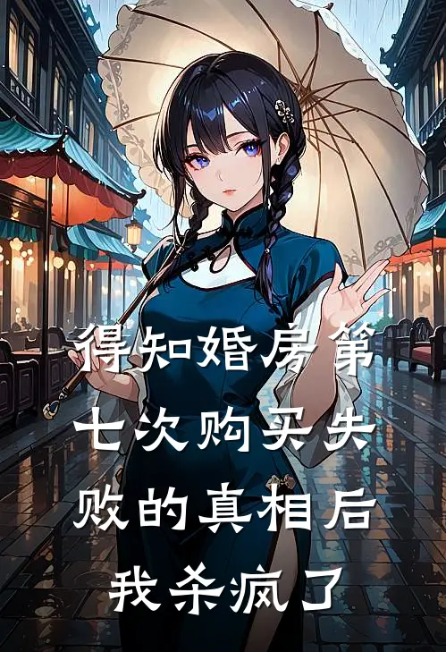 得知婚房第七次购买失败的真相后，我杀疯了