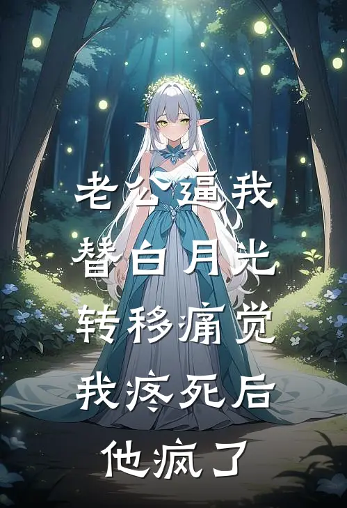 老公逼我替白月光转移痛觉，我疼死后他疯了