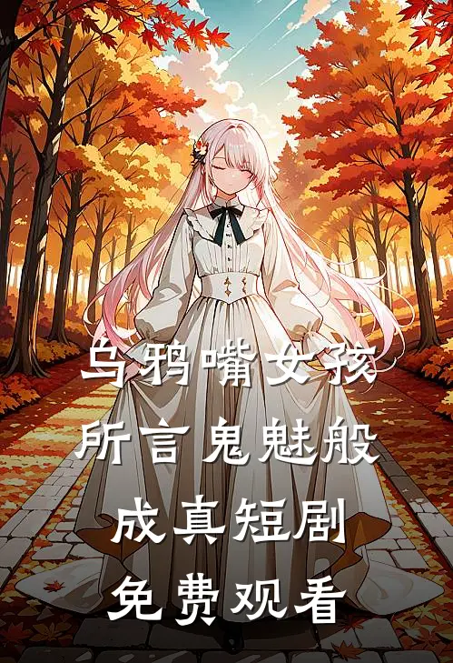 乌鸦嘴女孩所言鬼魅般成真短剧免费观看