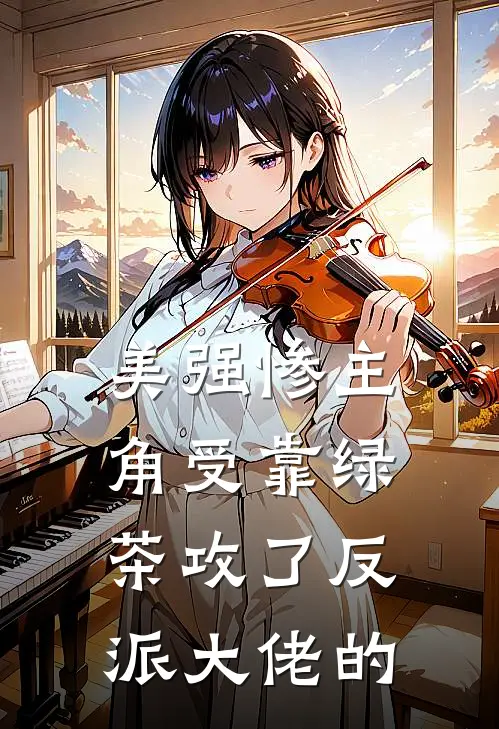 美强惨主角受靠绿茶攻了反派大佬的