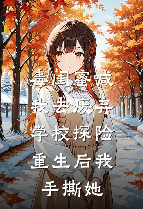 毒闺蜜喊我去废弃学校探险，重生后我手撕她