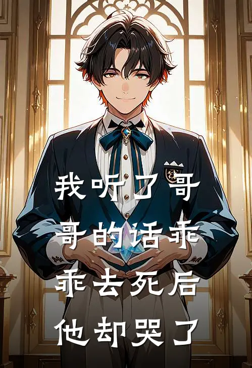 我听了哥哥的话乖乖去死后，他却哭了抖音热门免费小说大全_热门免费小说我听了哥哥的话乖乖去死后，他却哭了(抖音热门)