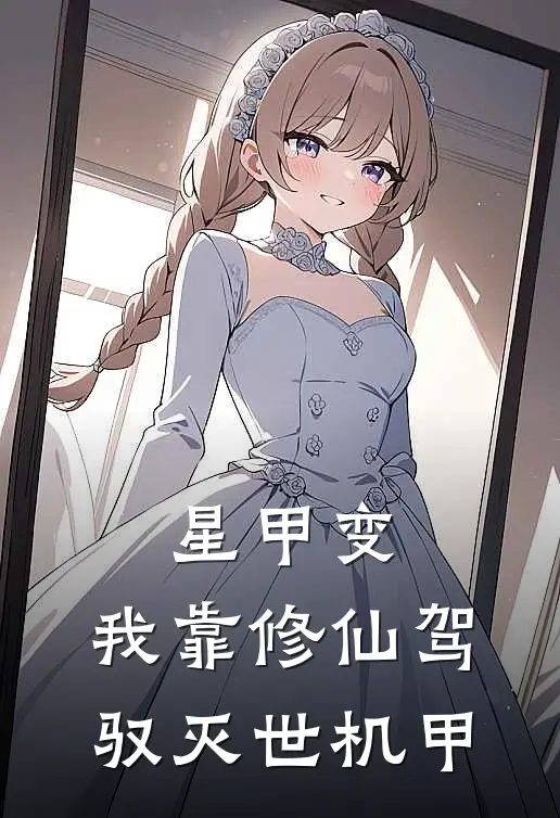 林渊青鸾《星甲变：我靠修仙驾驭灭世机甲》完结版阅读_(星甲变：我靠修仙驾驭灭世机甲)全集阅读