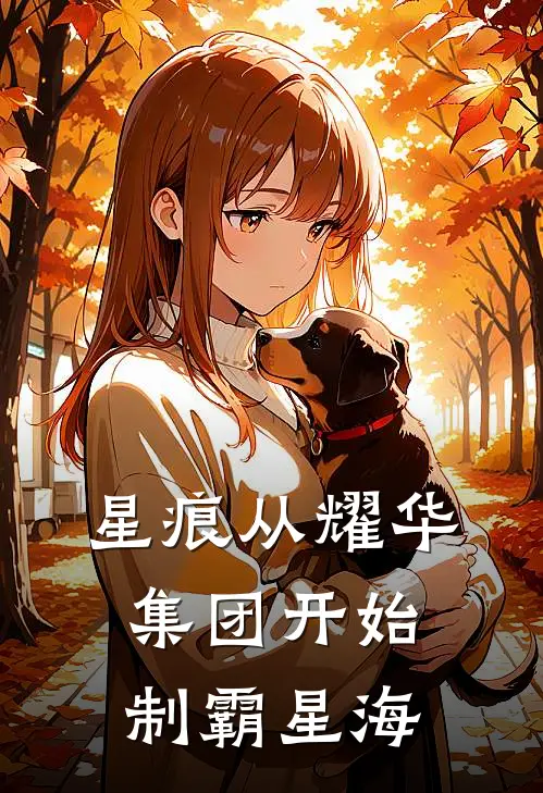 《星痕从耀华集团开始制霸星海》陈默苏晴全文免费在线阅读_《星痕从耀华集团开始制霸星海》全集阅读