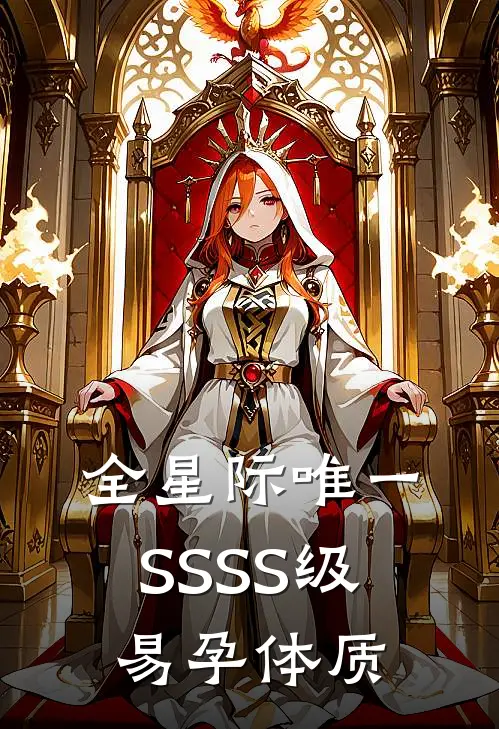 全星际唯一SSSS级易孕体质抖音热门全文在线阅读_全星际唯一SSSS级易孕体质全集免费阅读